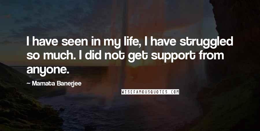 Mamata Banerjee Quotes: I have seen in my life, I have struggled so much. I did not get support from anyone.