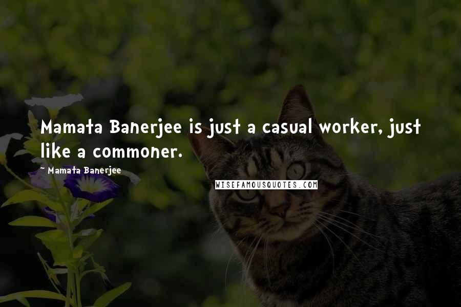 Mamata Banerjee Quotes: Mamata Banerjee is just a casual worker, just like a commoner.