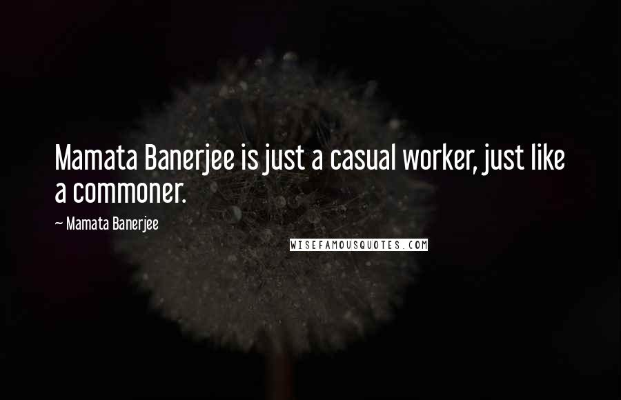 Mamata Banerjee Quotes: Mamata Banerjee is just a casual worker, just like a commoner.