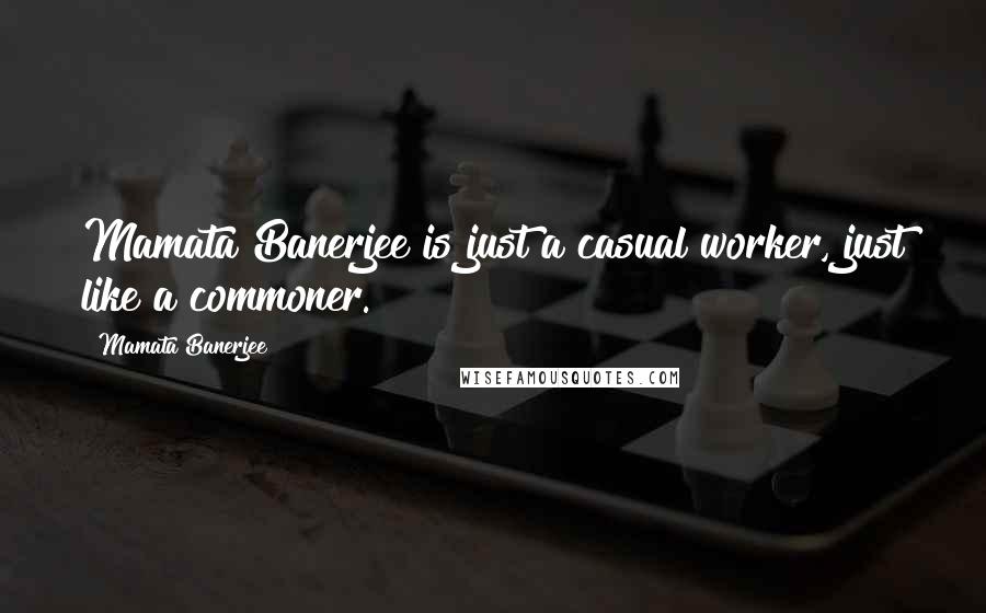 Mamata Banerjee Quotes: Mamata Banerjee is just a casual worker, just like a commoner.
