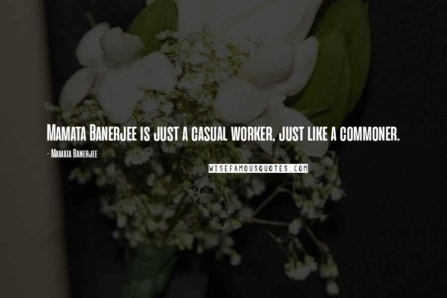 Mamata Banerjee Quotes: Mamata Banerjee is just a casual worker, just like a commoner.