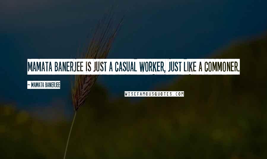 Mamata Banerjee Quotes: Mamata Banerjee is just a casual worker, just like a commoner.