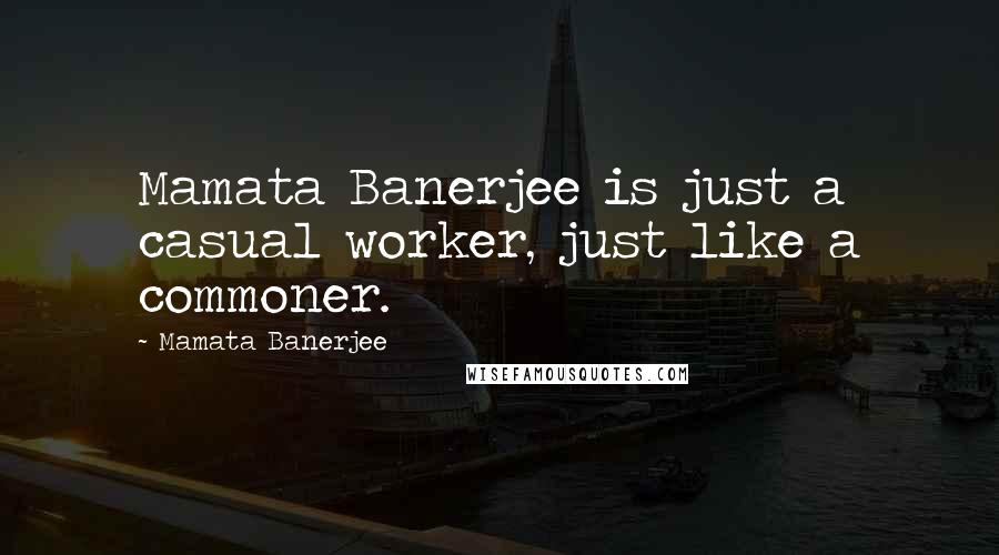 Mamata Banerjee Quotes: Mamata Banerjee is just a casual worker, just like a commoner.
