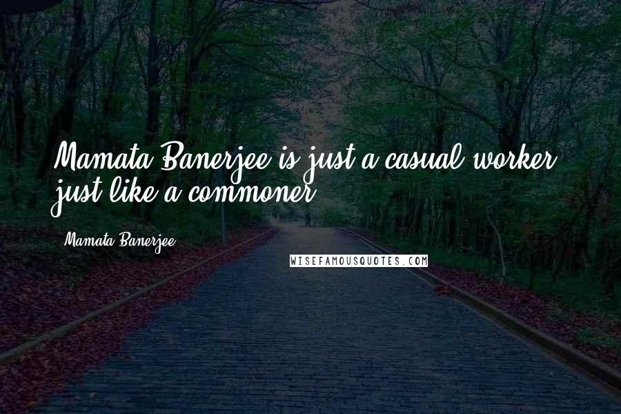 Mamata Banerjee Quotes: Mamata Banerjee is just a casual worker, just like a commoner.