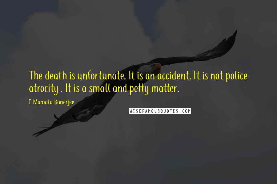 Mamata Banerjee Quotes: The death is unfortunate. It is an accident. It is not police atrocity . It is a small and petty matter.