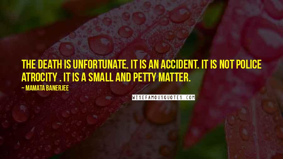 Mamata Banerjee Quotes: The death is unfortunate. It is an accident. It is not police atrocity . It is a small and petty matter.