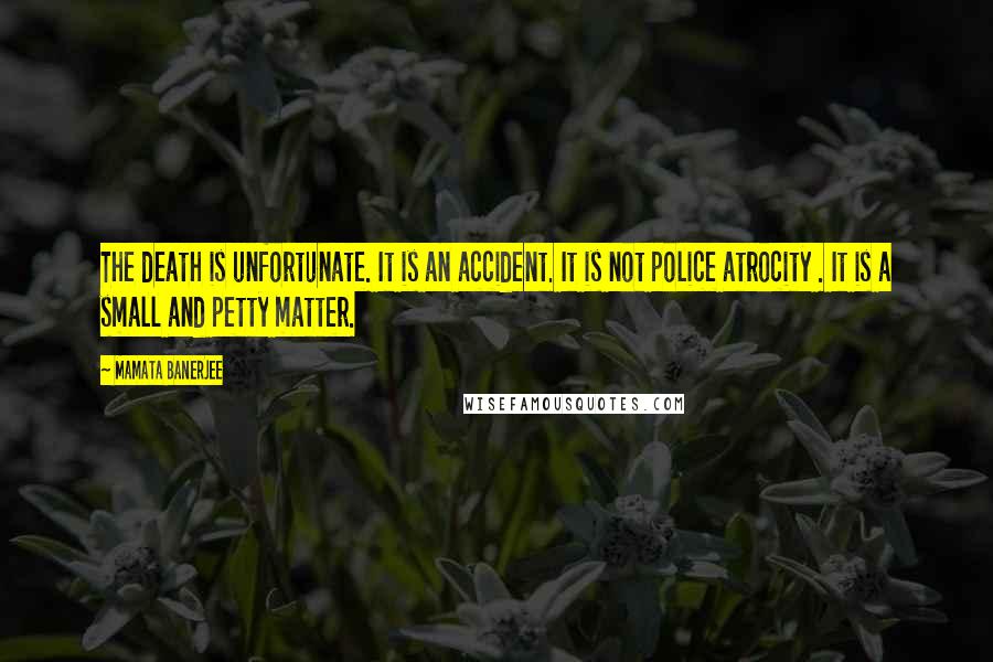 Mamata Banerjee Quotes: The death is unfortunate. It is an accident. It is not police atrocity . It is a small and petty matter.