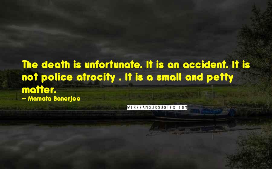 Mamata Banerjee Quotes: The death is unfortunate. It is an accident. It is not police atrocity . It is a small and petty matter.