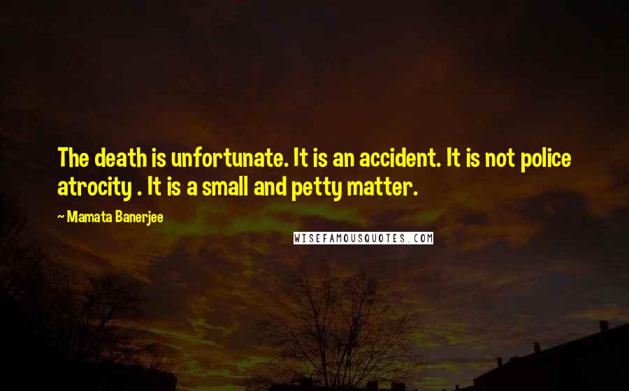 Mamata Banerjee Quotes: The death is unfortunate. It is an accident. It is not police atrocity . It is a small and petty matter.