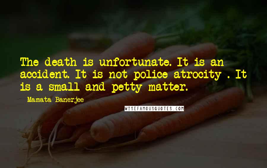 Mamata Banerjee Quotes: The death is unfortunate. It is an accident. It is not police atrocity . It is a small and petty matter.