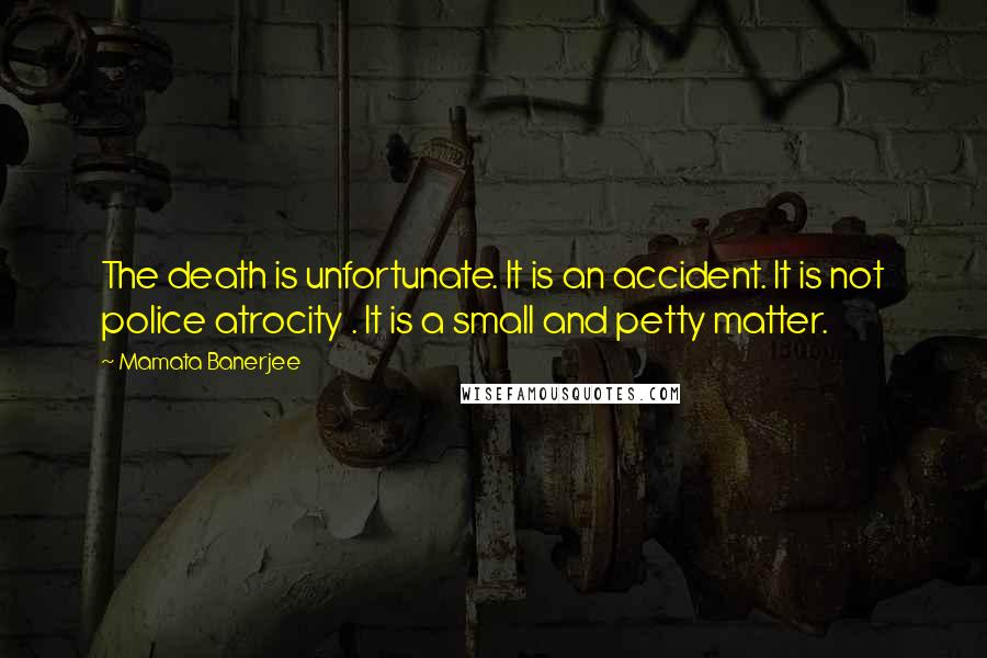 Mamata Banerjee Quotes: The death is unfortunate. It is an accident. It is not police atrocity . It is a small and petty matter.