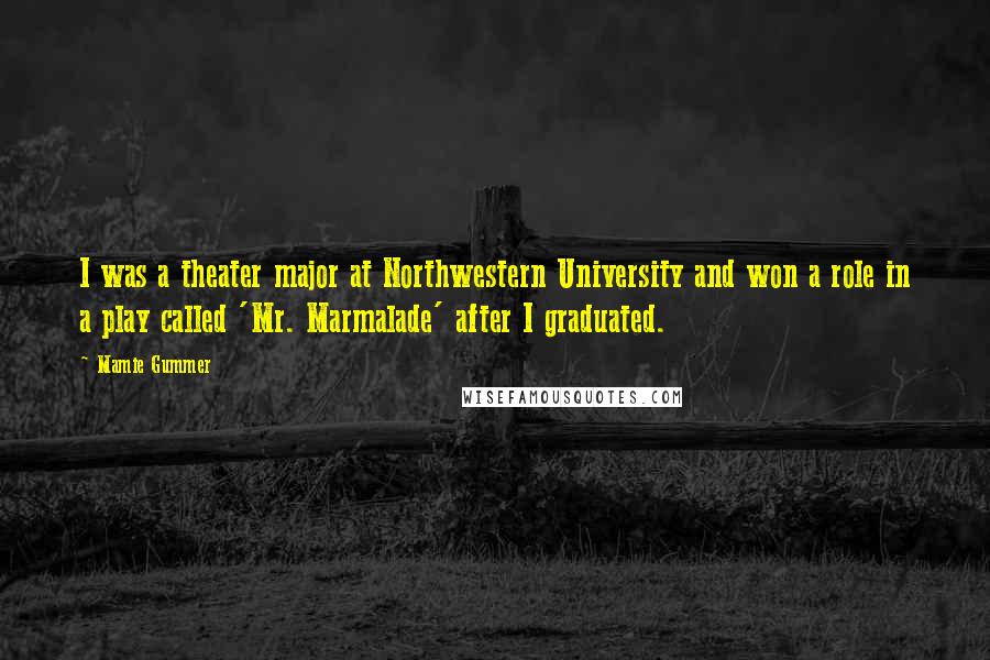 Mamie Gummer Quotes: I was a theater major at Northwestern University and won a role in a play called 'Mr. Marmalade' after I graduated.