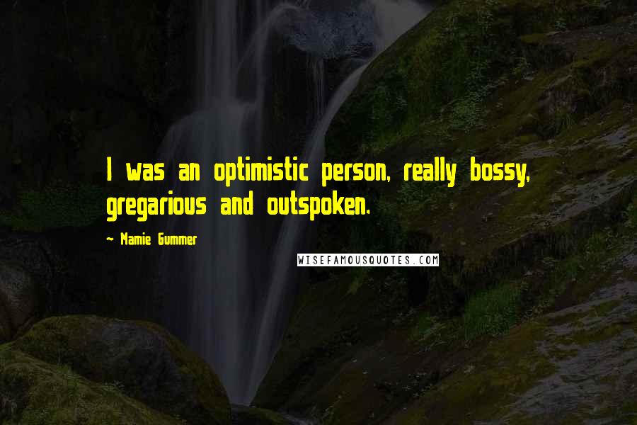 Mamie Gummer Quotes: I was an optimistic person, really bossy, gregarious and outspoken.