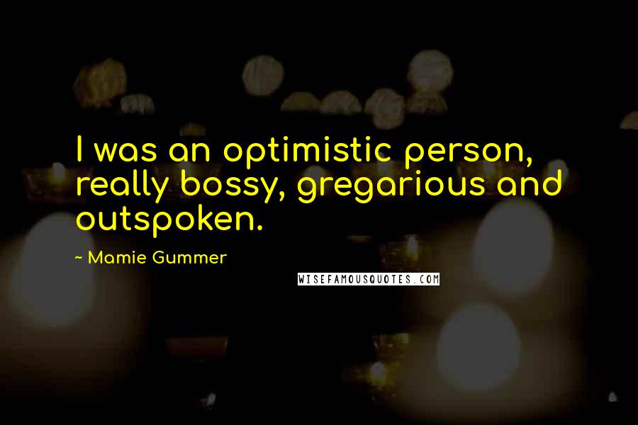 Mamie Gummer Quotes: I was an optimistic person, really bossy, gregarious and outspoken.