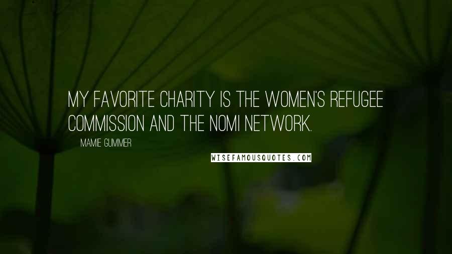 Mamie Gummer Quotes: My favorite charity is the Women's Refugee Commission and the Nomi network.