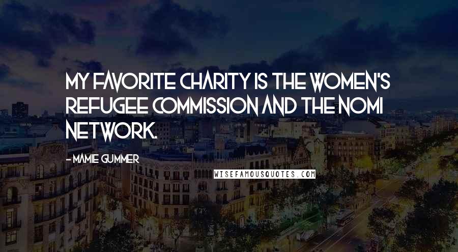 Mamie Gummer Quotes: My favorite charity is the Women's Refugee Commission and the Nomi network.