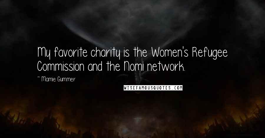 Mamie Gummer Quotes: My favorite charity is the Women's Refugee Commission and the Nomi network.