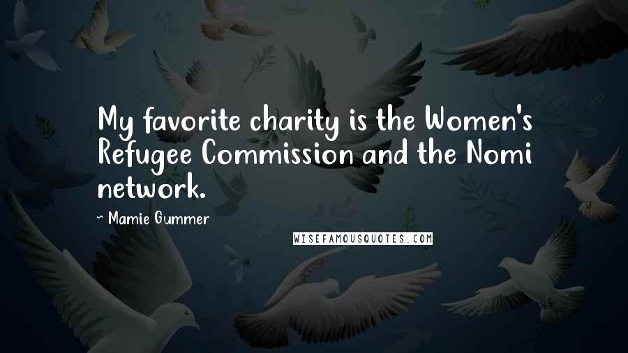 Mamie Gummer Quotes: My favorite charity is the Women's Refugee Commission and the Nomi network.