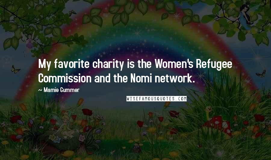 Mamie Gummer Quotes: My favorite charity is the Women's Refugee Commission and the Nomi network.