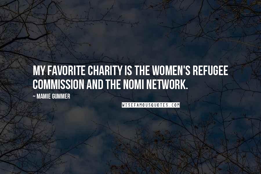 Mamie Gummer Quotes: My favorite charity is the Women's Refugee Commission and the Nomi network.