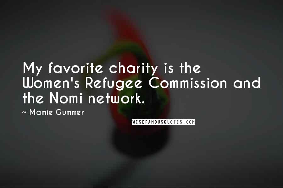 Mamie Gummer Quotes: My favorite charity is the Women's Refugee Commission and the Nomi network.