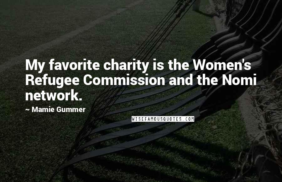 Mamie Gummer Quotes: My favorite charity is the Women's Refugee Commission and the Nomi network.