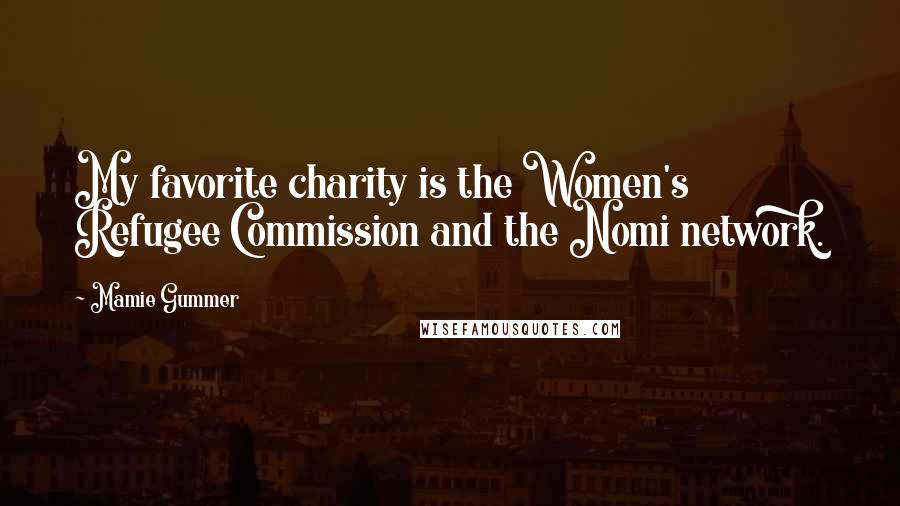 Mamie Gummer Quotes: My favorite charity is the Women's Refugee Commission and the Nomi network.