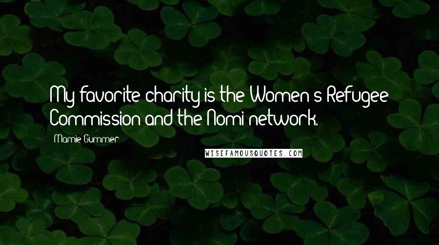 Mamie Gummer Quotes: My favorite charity is the Women's Refugee Commission and the Nomi network.