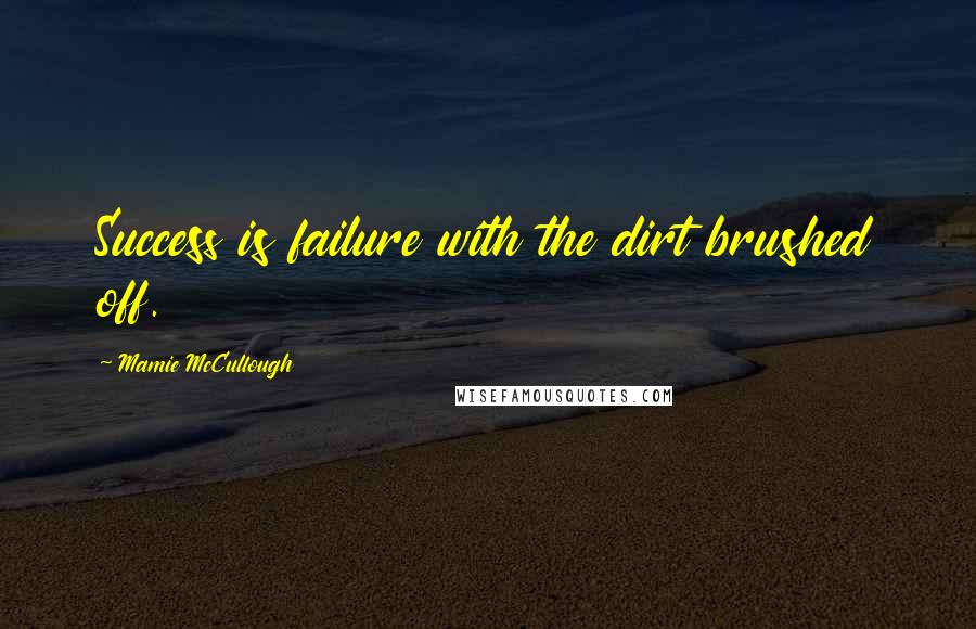 Mamie McCullough Quotes: Success is failure with the dirt brushed off.