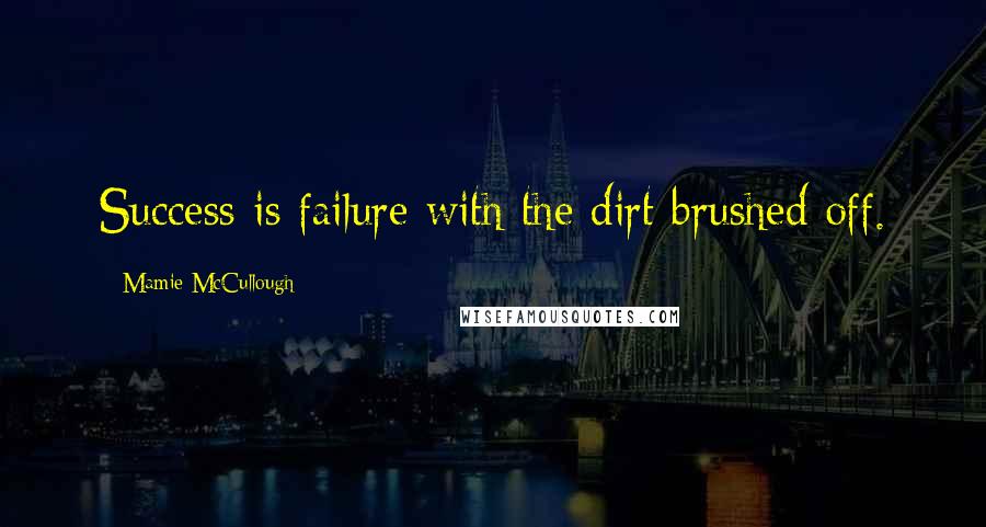 Mamie McCullough Quotes: Success is failure with the dirt brushed off.