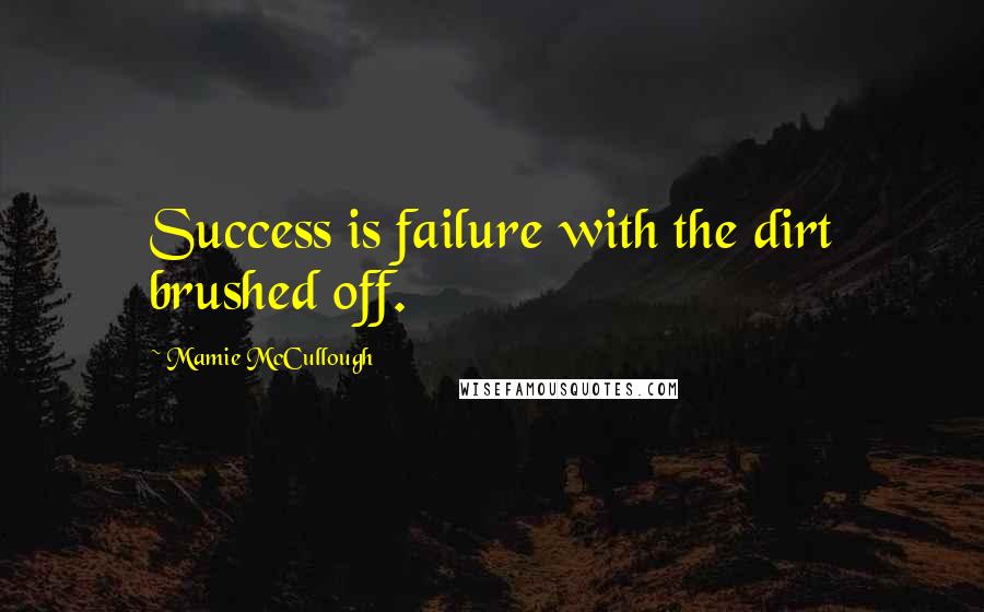 Mamie McCullough Quotes: Success is failure with the dirt brushed off.