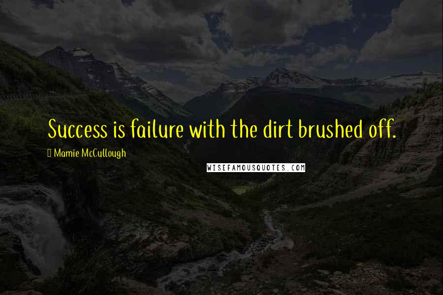 Mamie McCullough Quotes: Success is failure with the dirt brushed off.