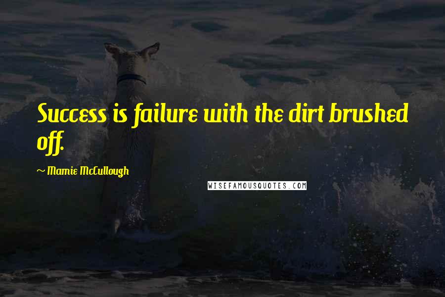 Mamie McCullough Quotes: Success is failure with the dirt brushed off.