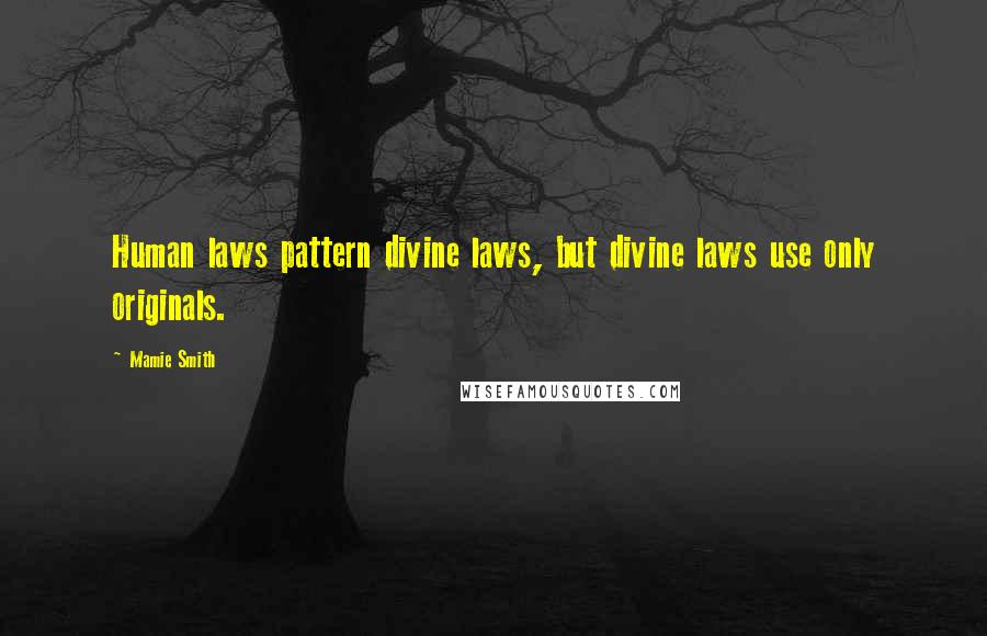 Mamie Smith Quotes: Human laws pattern divine laws, but divine laws use only originals.