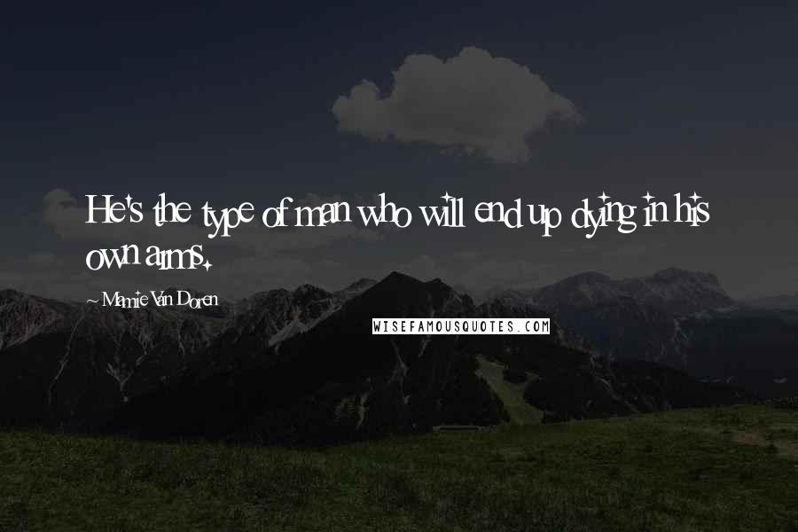 Mamie Van Doren Quotes: He's the type of man who will end up dying in his own arms.