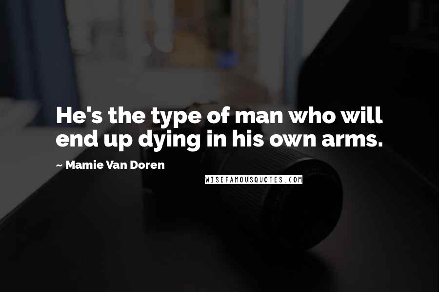 Mamie Van Doren Quotes: He's the type of man who will end up dying in his own arms.