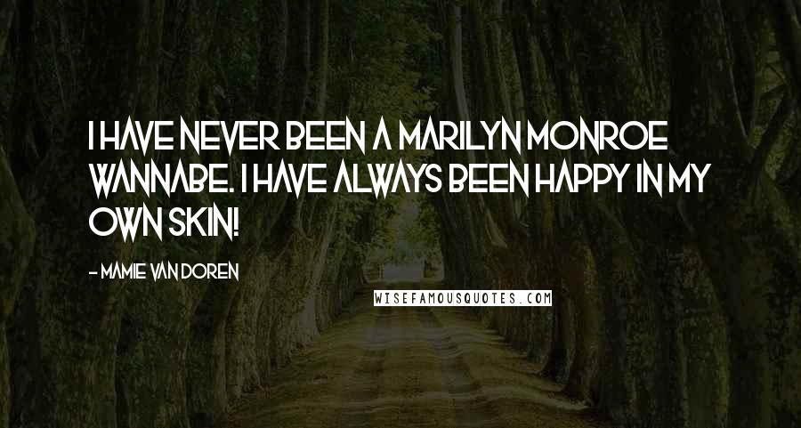 Mamie Van Doren Quotes: I have never been a Marilyn Monroe wannabe. I have always been happy in my own skin!
