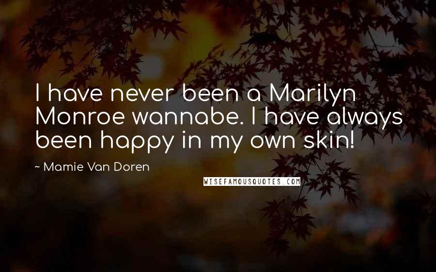 Mamie Van Doren Quotes: I have never been a Marilyn Monroe wannabe. I have always been happy in my own skin!