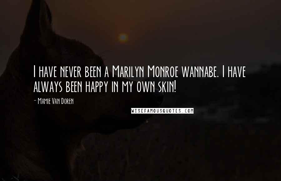 Mamie Van Doren Quotes: I have never been a Marilyn Monroe wannabe. I have always been happy in my own skin!