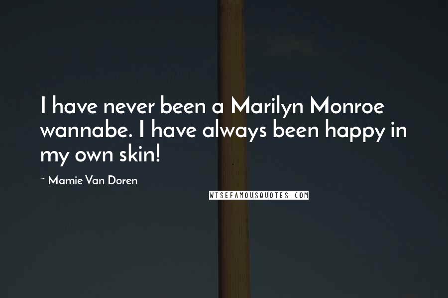 Mamie Van Doren Quotes: I have never been a Marilyn Monroe wannabe. I have always been happy in my own skin!