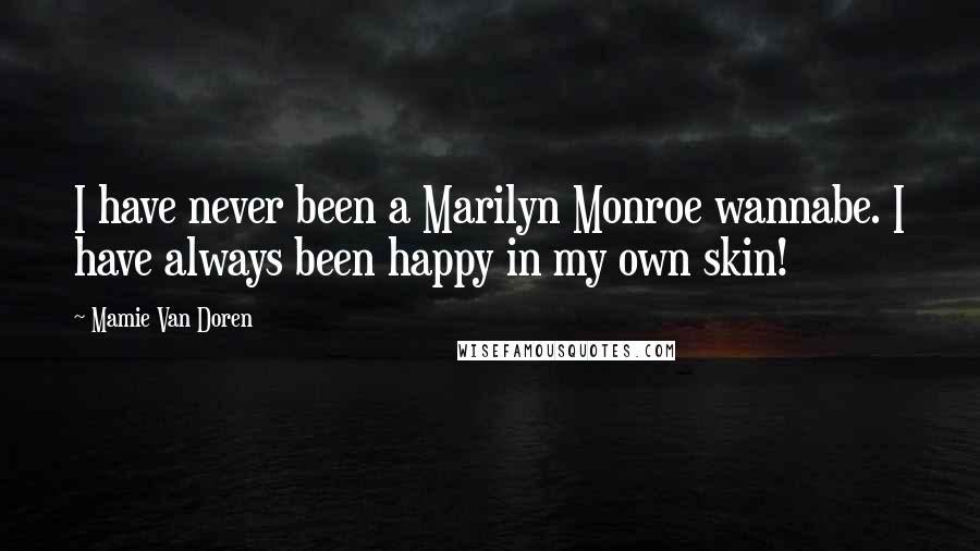 Mamie Van Doren Quotes: I have never been a Marilyn Monroe wannabe. I have always been happy in my own skin!
