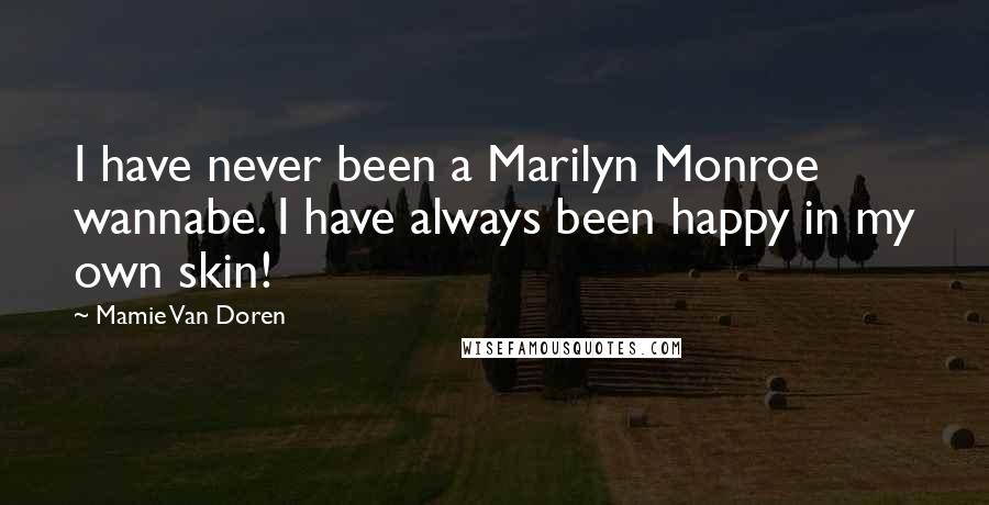 Mamie Van Doren Quotes: I have never been a Marilyn Monroe wannabe. I have always been happy in my own skin!