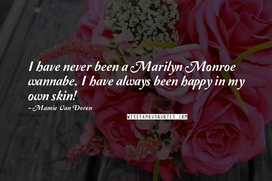 Mamie Van Doren Quotes: I have never been a Marilyn Monroe wannabe. I have always been happy in my own skin!