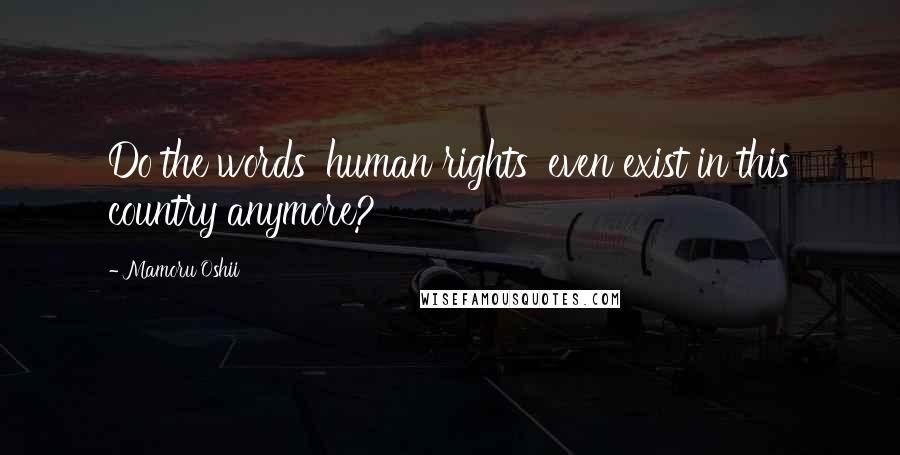 Mamoru Oshii Quotes: Do the words 'human rights' even exist in this country anymore?