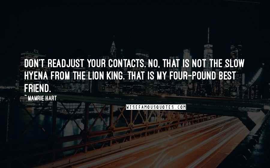 Mamrie Hart Quotes: Don't readjust your contacts. No, that is not the slow hyena from The Lion King. That is my four-pound best friend.