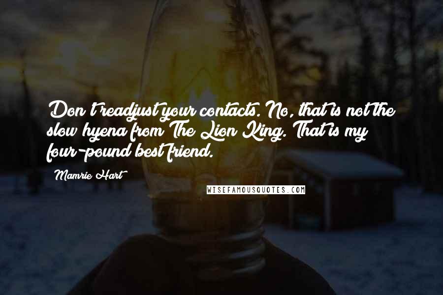 Mamrie Hart Quotes: Don't readjust your contacts. No, that is not the slow hyena from The Lion King. That is my four-pound best friend.