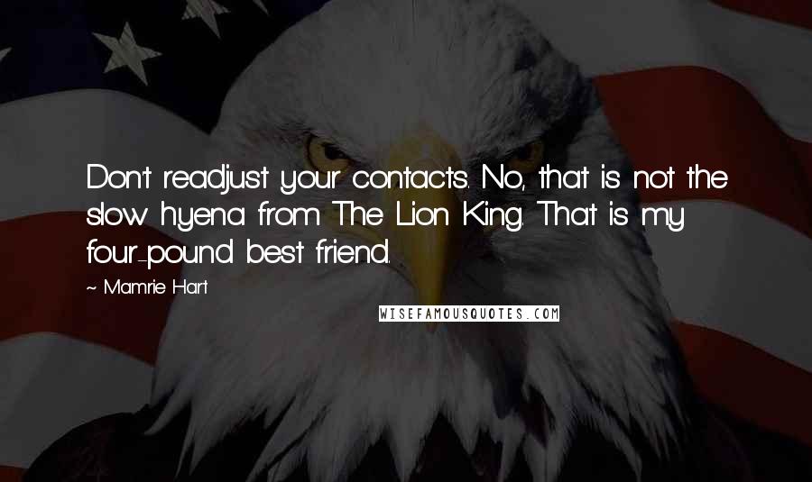 Mamrie Hart Quotes: Don't readjust your contacts. No, that is not the slow hyena from The Lion King. That is my four-pound best friend.