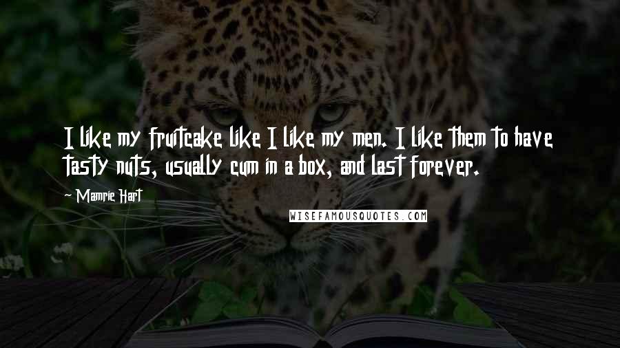 Mamrie Hart Quotes: I like my fruitcake like I like my men. I like them to have tasty nuts, usually cum in a box, and last forever.