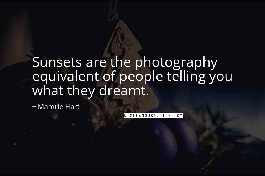 Mamrie Hart Quotes: Sunsets are the photography equivalent of people telling you what they dreamt.