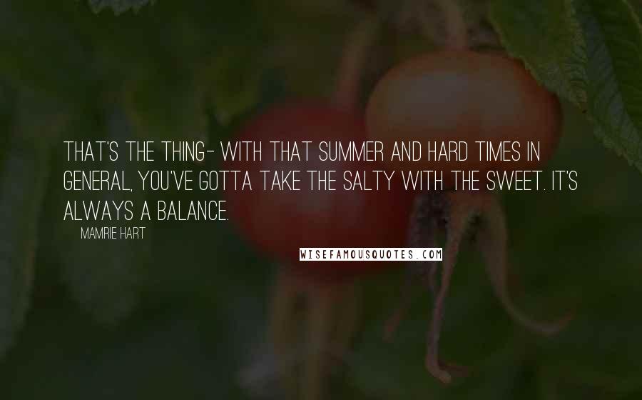 Mamrie Hart Quotes: That's the thing- with that summer and hard times in general, you've gotta take the salty with the sweet. It's always a balance.